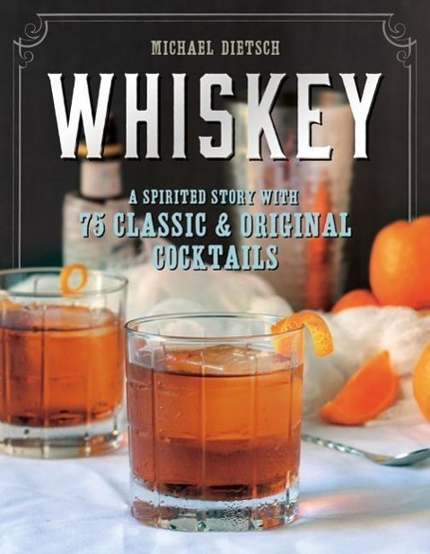 Cover: 9781581573251 | Whiskey | A Spirited Story with 75 Classic and Original Cocktails