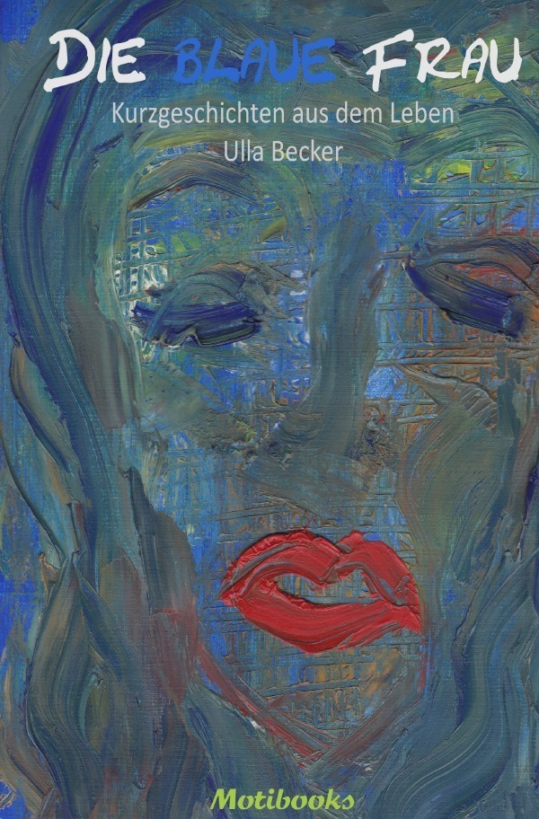 Cover: 9783741833328 | Die blaue Frau | Kurzgeschichten aus dem Leben | Ulla Becker | Buch