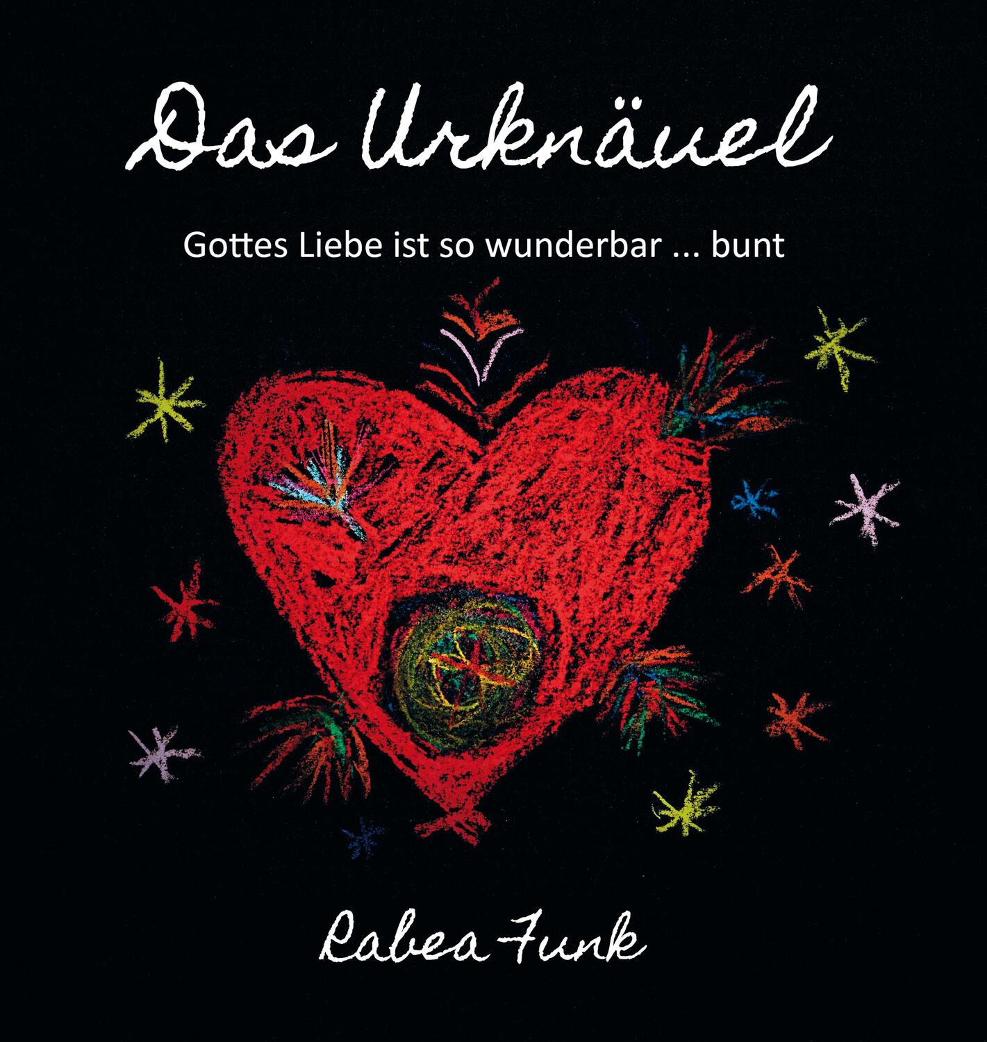 Cover: 9783960743101 | Das Urknäuel - Gottes Liebe ist so wunderbar ... bunt | Rabea Funk