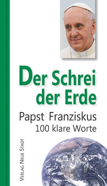 Cover: 9783734610707 | Der Schrei der Erde | 100 klare Worte | Franziskus Papst | Buch | 2015