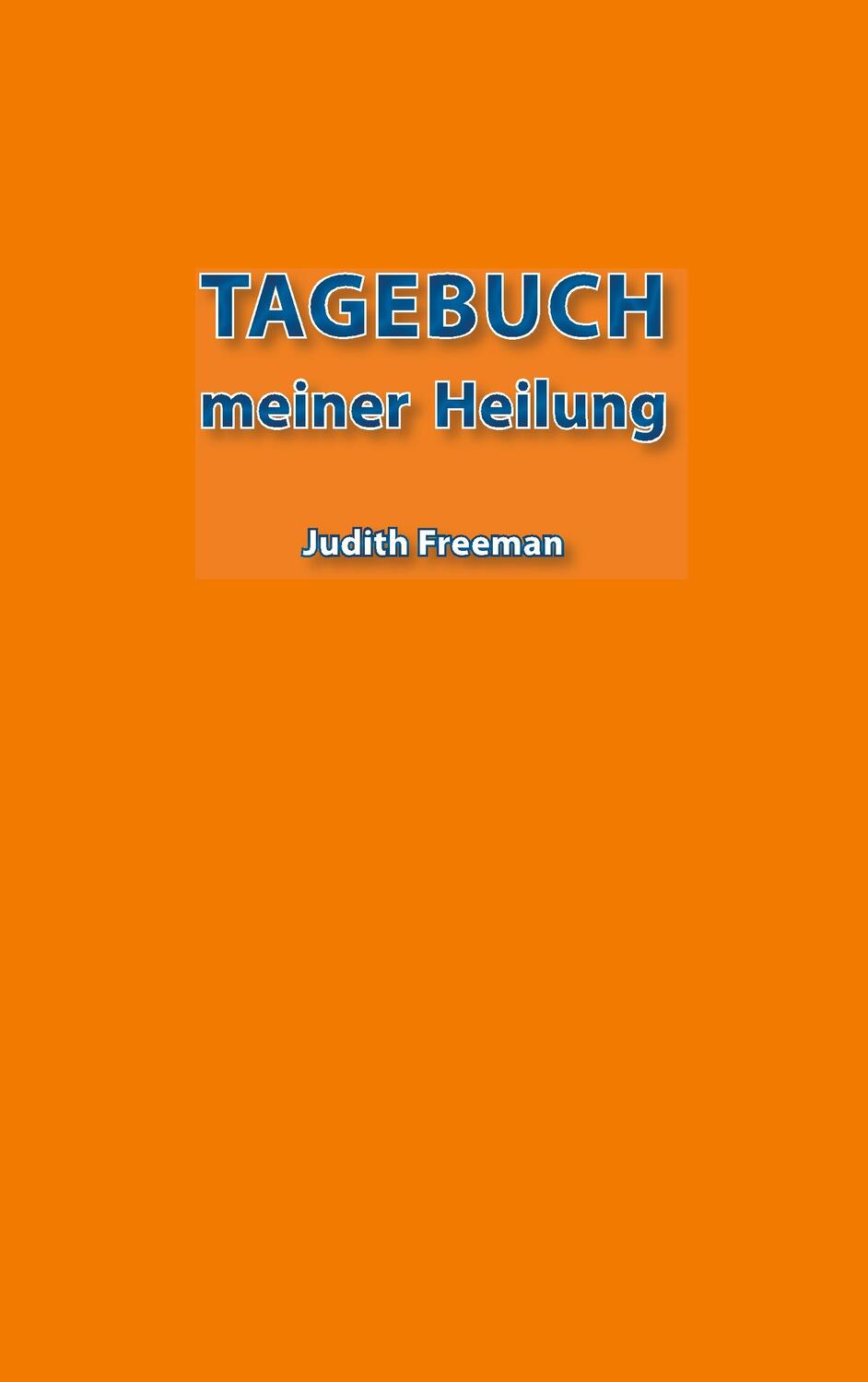 Cover: 9783750451827 | Tagebuch meiner Heilung | Judith Freeman | Taschenbuch | 332 S. | 2020