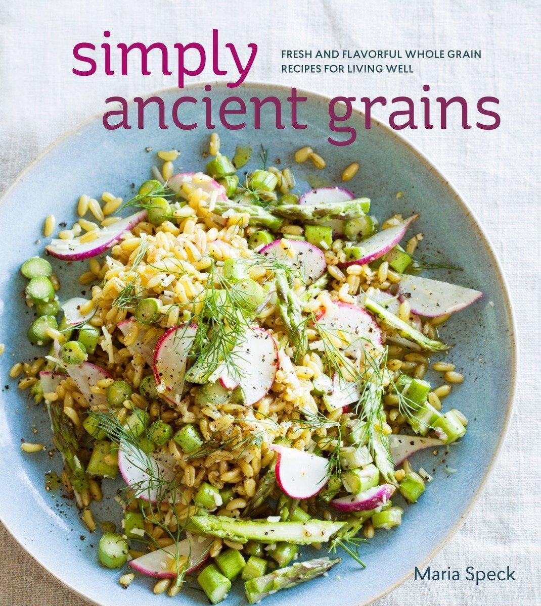 Cover: 9781607745884 | Simply Ancient Grains: Fresh and Flavorful Whole Grain Recipes for...