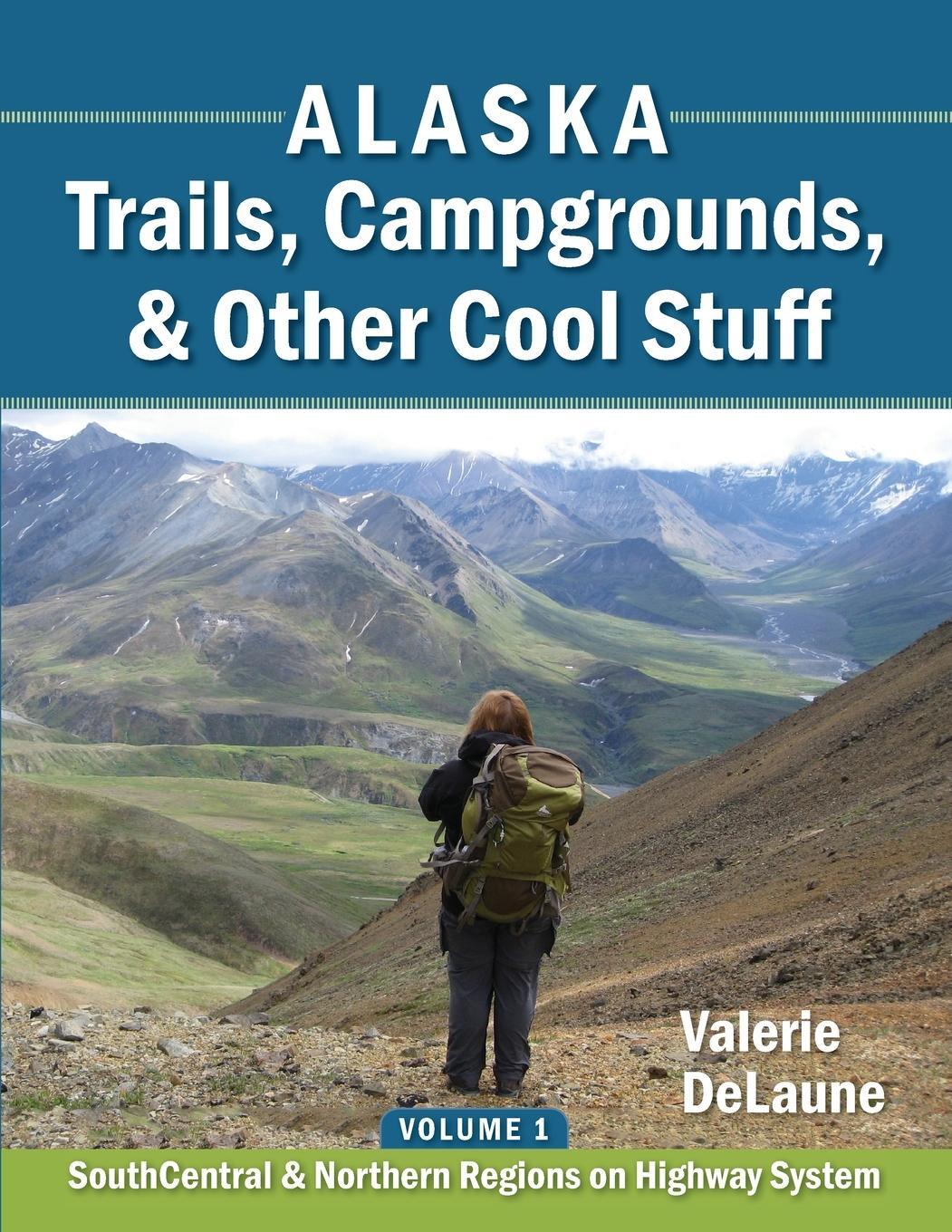 Cover: 9780996855358 | Alaska Trails, Campgrounds, &amp; Other Cool Stuff | Valerie Anne Delaune