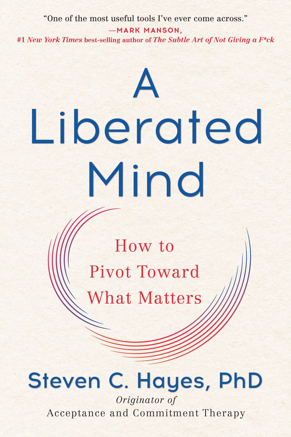 Cover: 9780735214019 | A Liberated Mind | How to Pivot Toward What Matters | Steven C Hayes