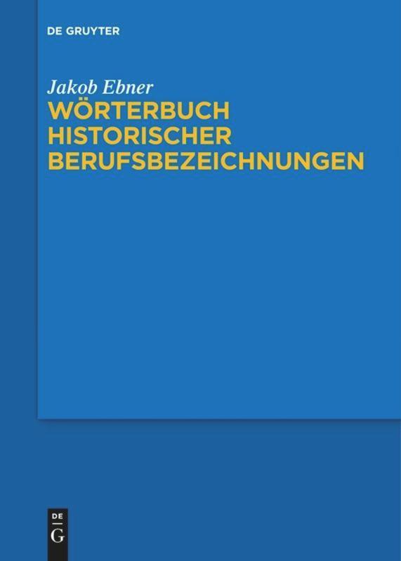 Cover: 9783110611793 | Wörterbuch historischer Berufsbezeichnungen | Jakob Ebner | Buch