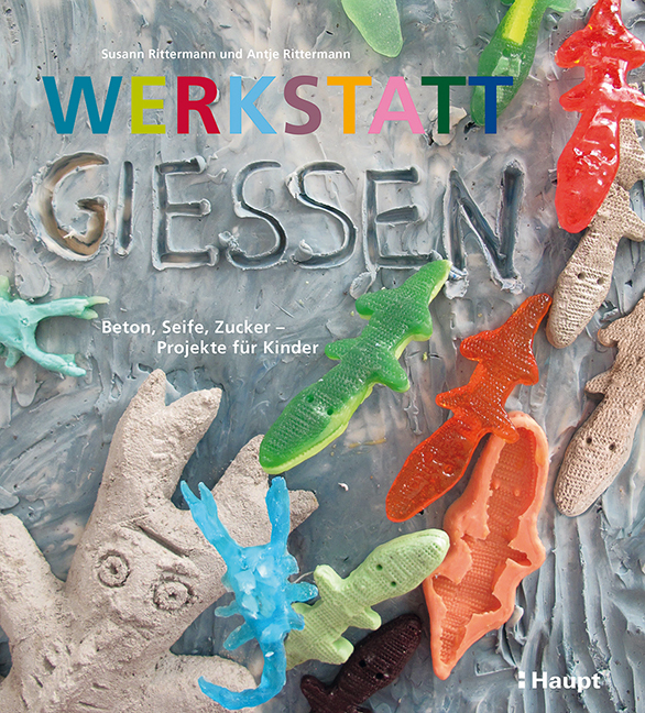 Cover: 9783258601175 | Werkstatt Gießen | Beton, Seife, Zucker - Projekte für Kinder | Buch