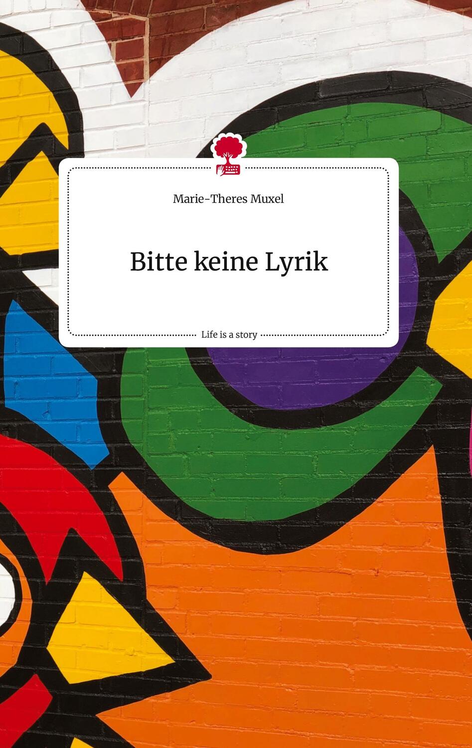 Cover: 9783990877722 | Bitte keine Lyrik. Life is a Story - story.one | Marie-Theres Muxel