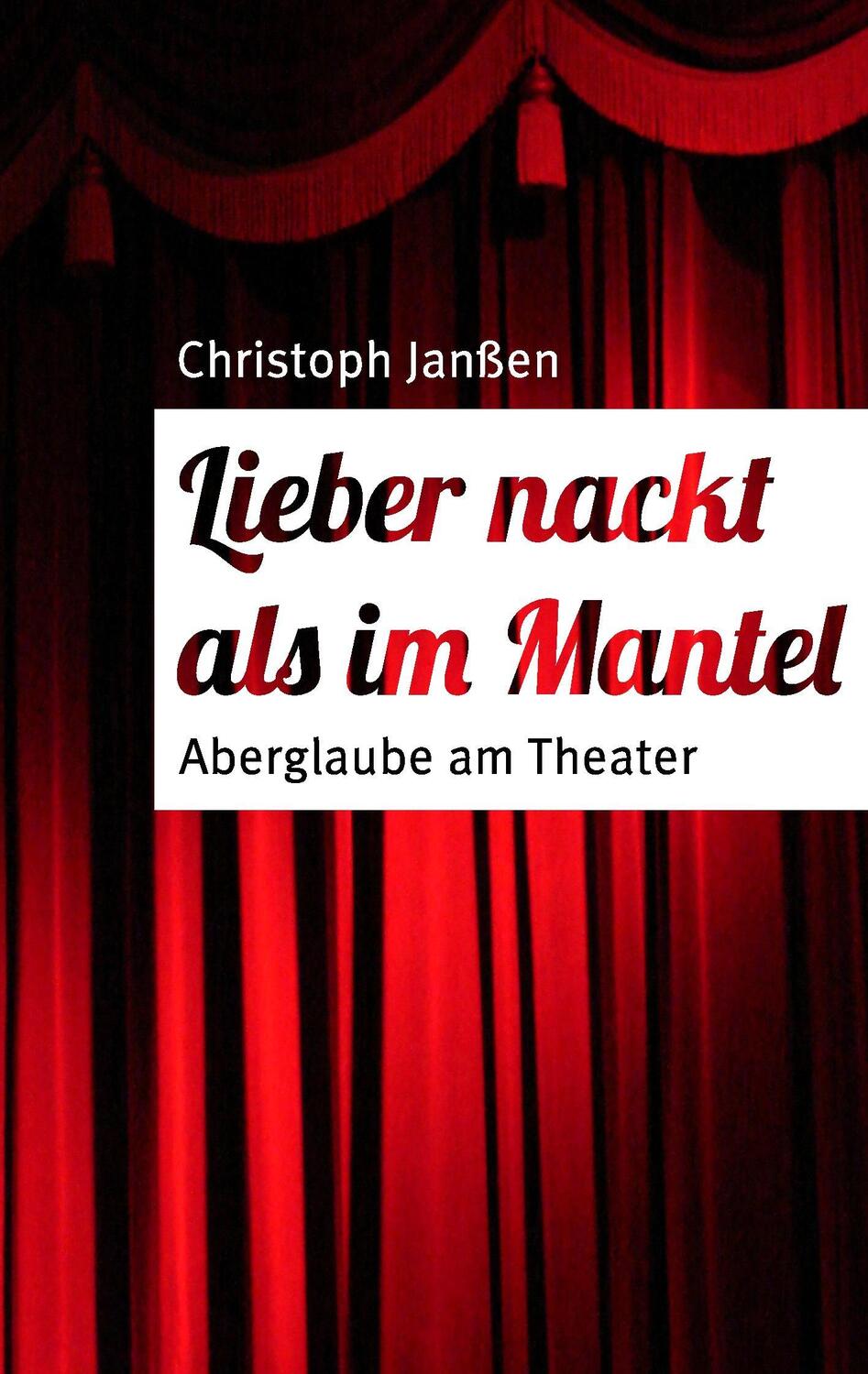Cover: 9783738651690 | Lieber nackt als im Mantel | Aberglaube am Theater | Christoph Janßen