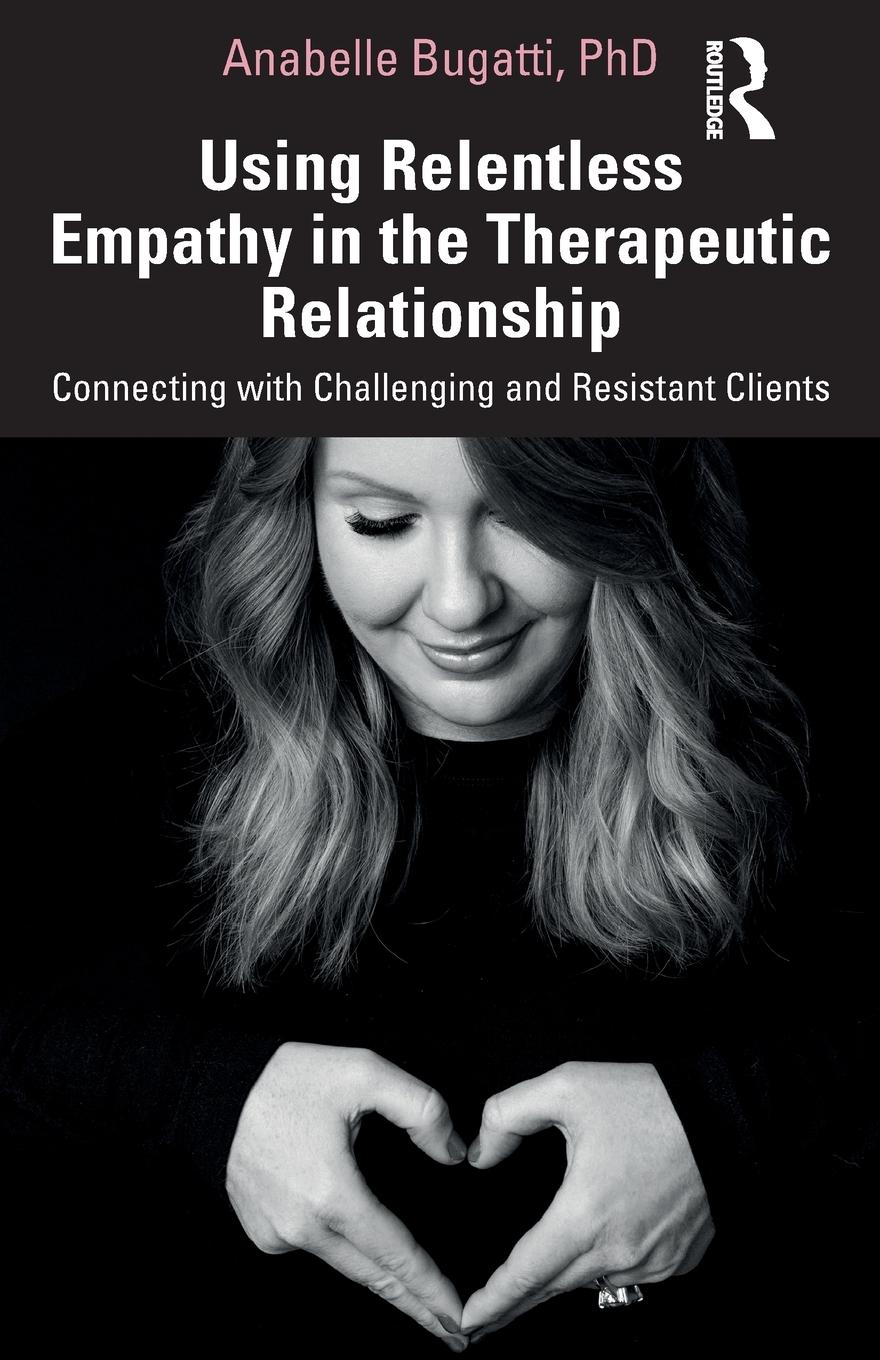 Cover: 9780367350444 | Using Relentless Empathy in the Therapeutic Relationship | Bugatti