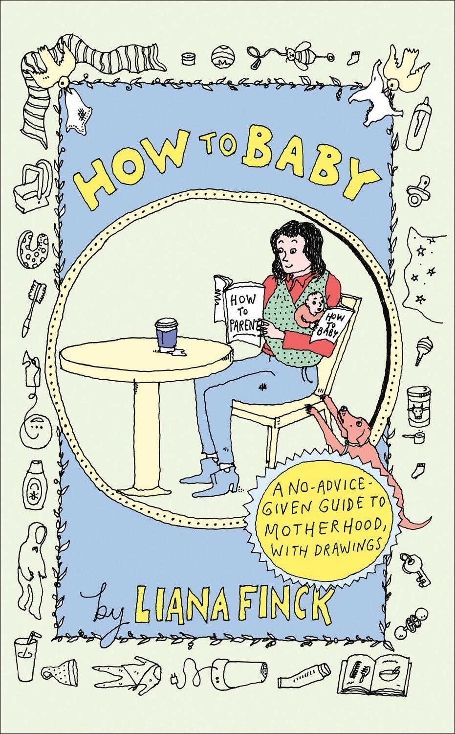 Cover: 9780593595961 | How to Baby | A No-Advice-Given Guide to Motherhood, with Drawings