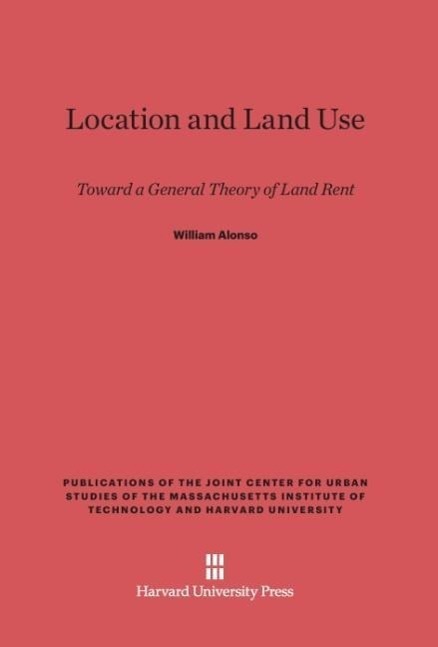 Cover: 9780674729568 | Location and Land Use | Toward a General Theory of Land Rent | Alonso