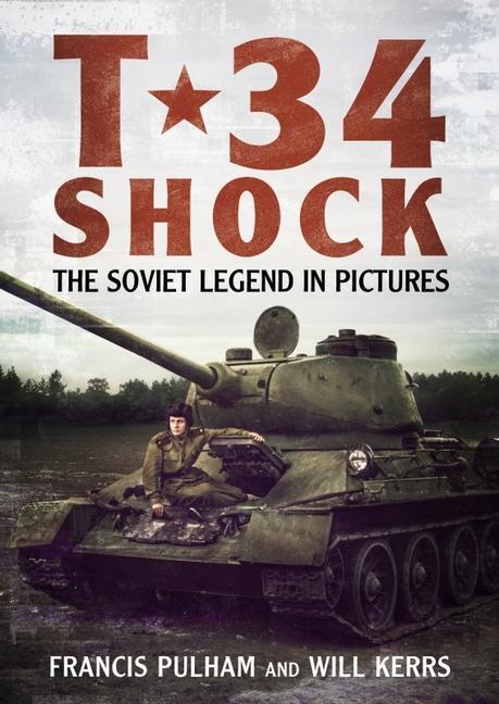 Cover: 9781781558461 | T-34 Shock | The Soviet Legend in Pictures | Francis Pulham | Buch