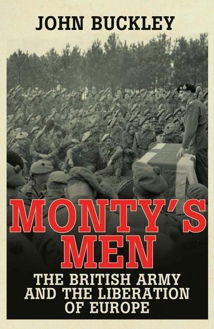 Cover: 9780300205343 | Monty's Men | The British Army and the Liberation of Europe | Buckley