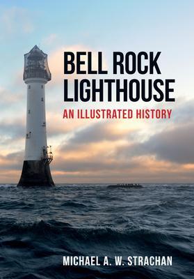 Cover: 9781445670607 | Bell Rock Lighthouse | An Illustrated History | Michael A. W. Strachan