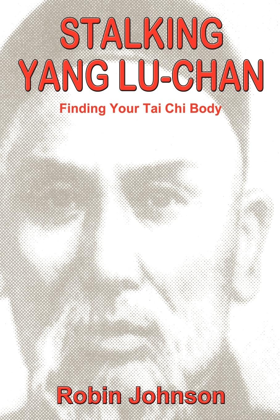 Cover: 9780865344822 | Stalking Yang Lu-Chan | Finding Your Tai Chi Body | Robin Johnson