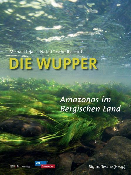 Cover: 9783945763254 | Die Wupper - Amazonas im Bergischen Land | Michael Leja (u. a.) | Buch