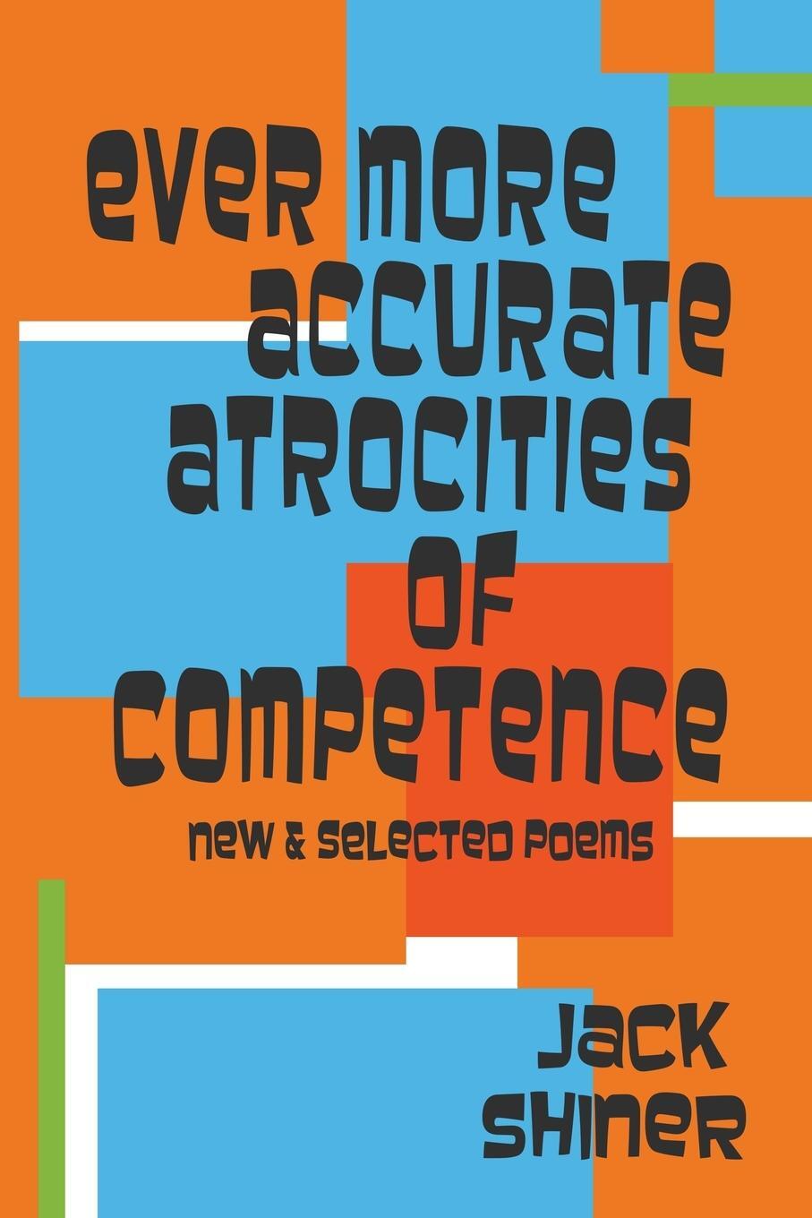 Cover: 9780922224173 | Ever More Accurate Atrocities of Competence - New and Selected Poems