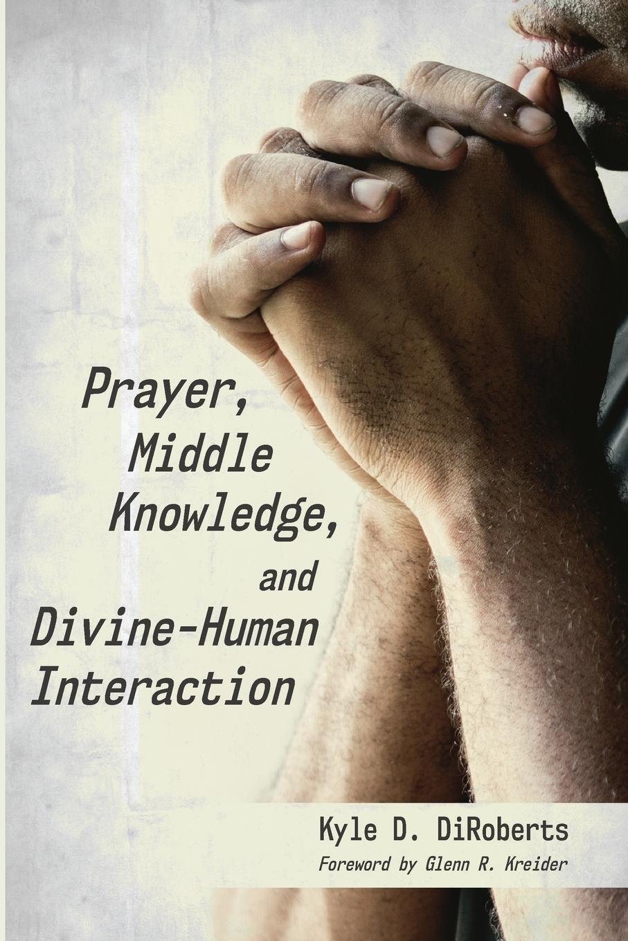 Cover: 9781532653520 | Prayer, Middle Knowledge, and Divine-Human Interaction | Diroberts