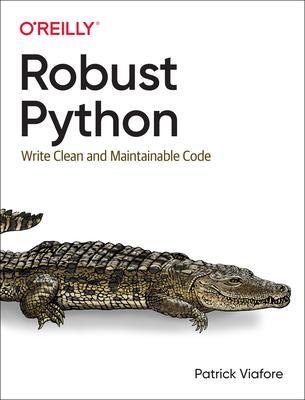 Cover: 9781098100667 | Robust Python | Write Clean and Maintainable Code | Patrick Viafore