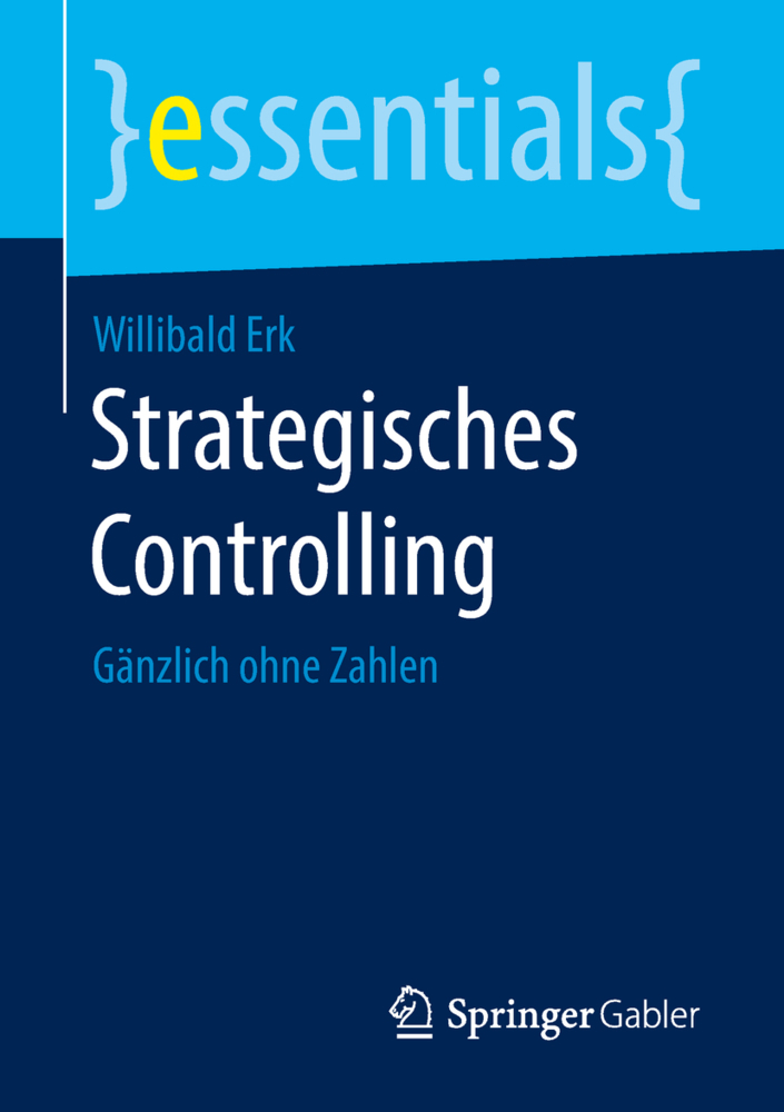 Cover: 9783658210700 | Strategisches Controlling | Gänzlich ohne Zahlen | Willibald Erk