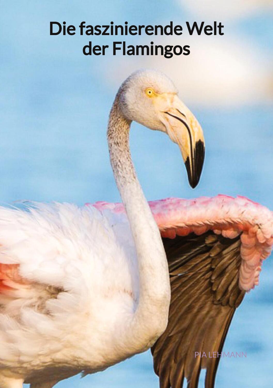 Cover: 9783347889217 | Die faszinierende Welt der Flamingos | Pia Lehmann | Taschenbuch