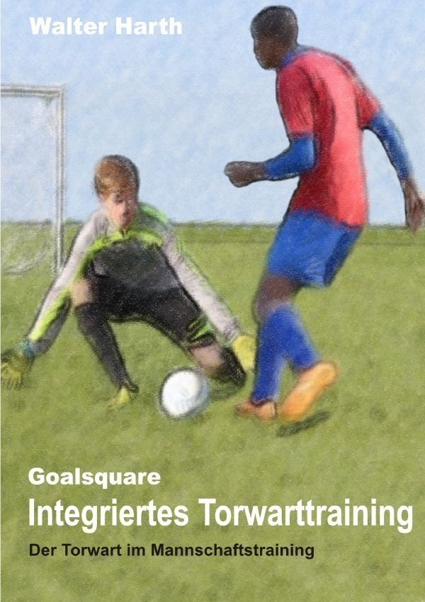 Cover: 9783741801426 | Goalsquare - Integriertes Torwarttraining | Walter Harth | Taschenbuch