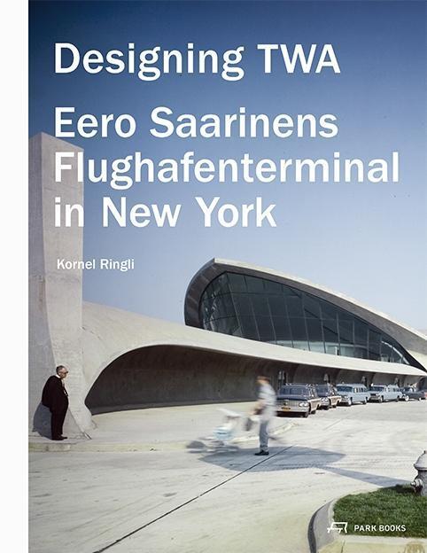 Cover: 9783906027838 | Designing TWA | Eero Saarinens Flughafenterminal in New York | Ringli