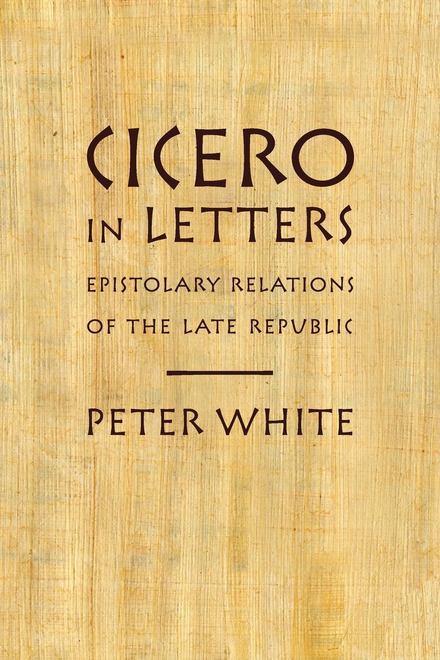 Cover: 9780199914340 | Cicero in Letters | Epistolary Relations of the Late Republic | White