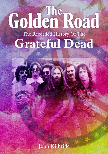 Cover: 9781789521566 | The Golden Road | The Recorded History of Grateful Dead | Kilbride