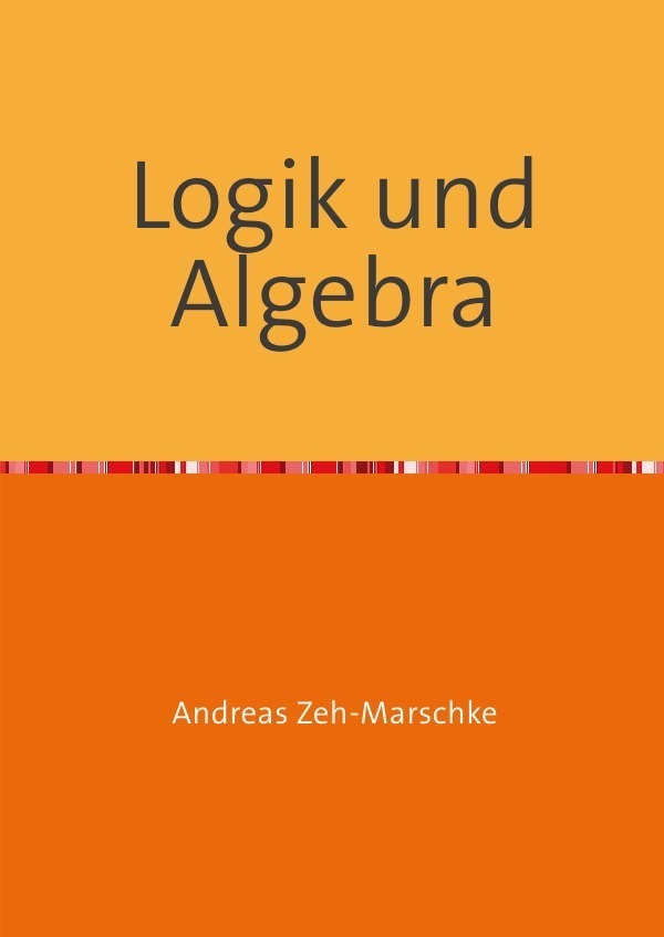 Cover: 9783741893575 | Logik und Algebra | Mathematische Grundlagen | Andreas Zeh-Marschke