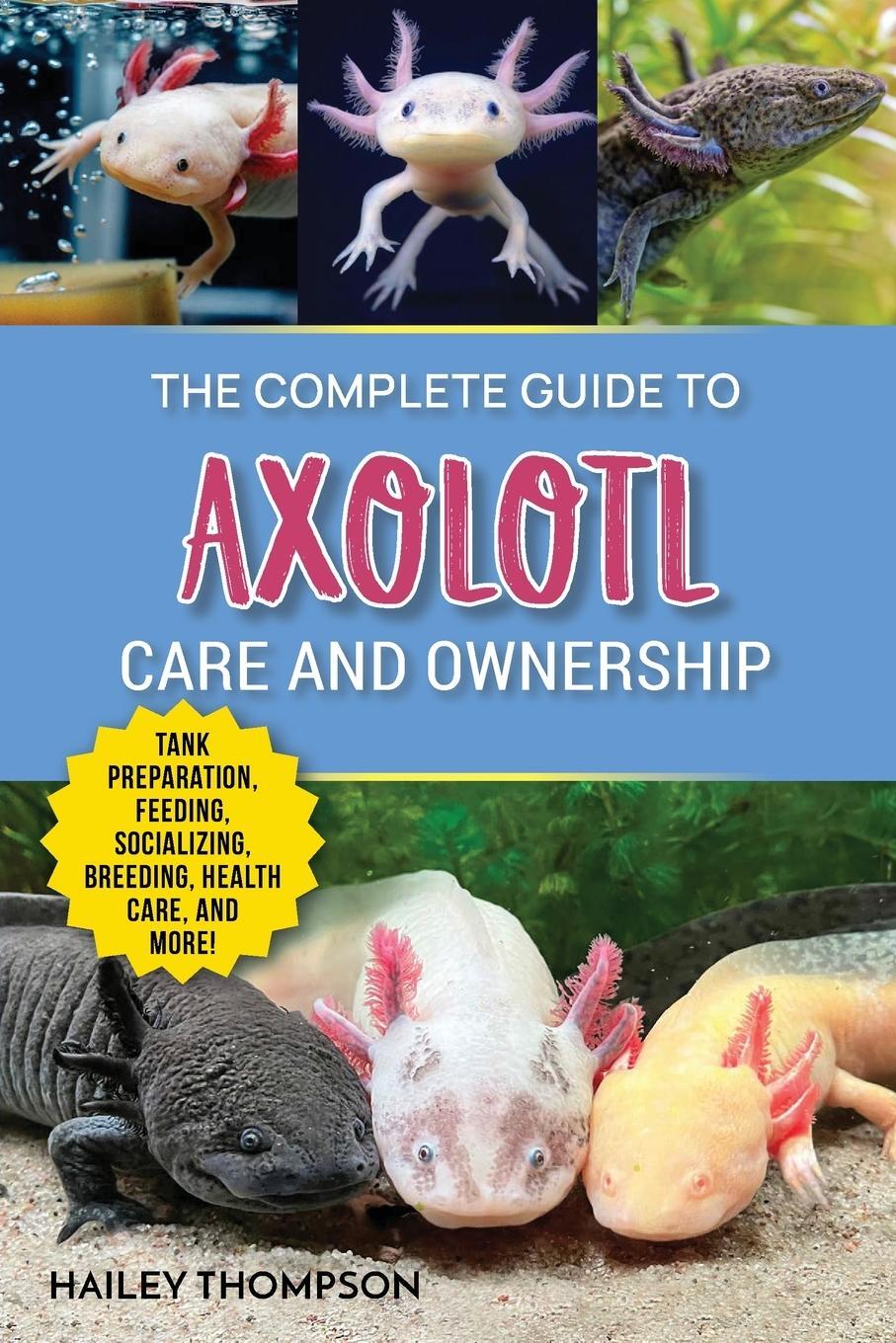 Cover: 9781961846029 | The Complete Guide to Axolotl Care and Ownership | Hailey Thompson