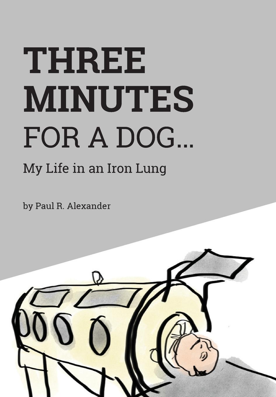 Cover: 9781525525315 | Three Minutes for a Dog | My Life in an Iron Lung | Paul R. Alexander