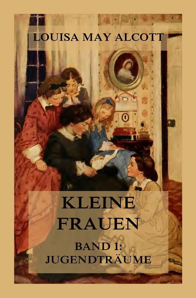 Cover: 9783988689849 | Kleine Frauen, Band 1: Jugendträume | Deutsche Neuübersetzung | Alcott