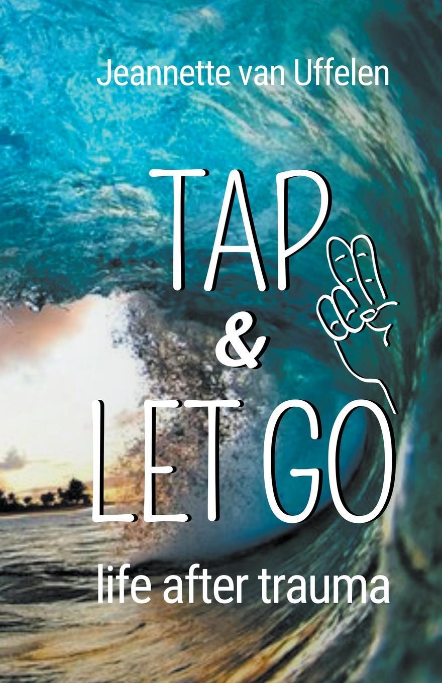 Cover: 9798224199471 | Tap &amp; Let Go - Life After Trauma | Jeannette van Uffelen | Taschenbuch