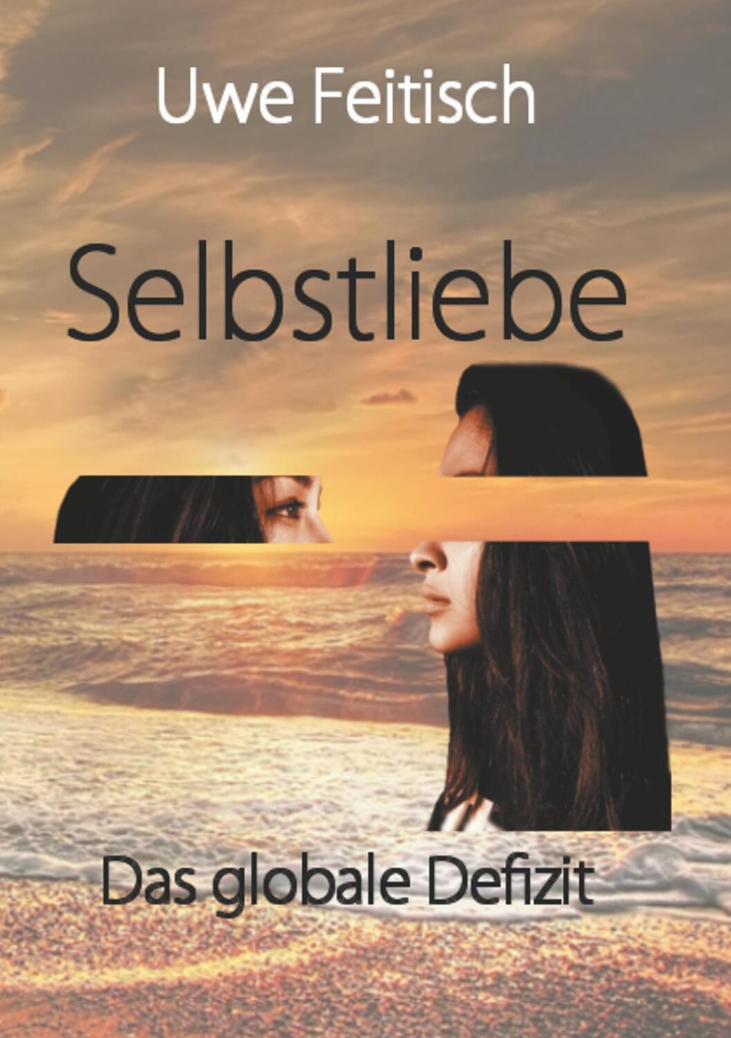 Cover: 9783746043715 | Selbstliebe | Das globale Defizit | Uwe Feitisch | Taschenbuch | 2018
