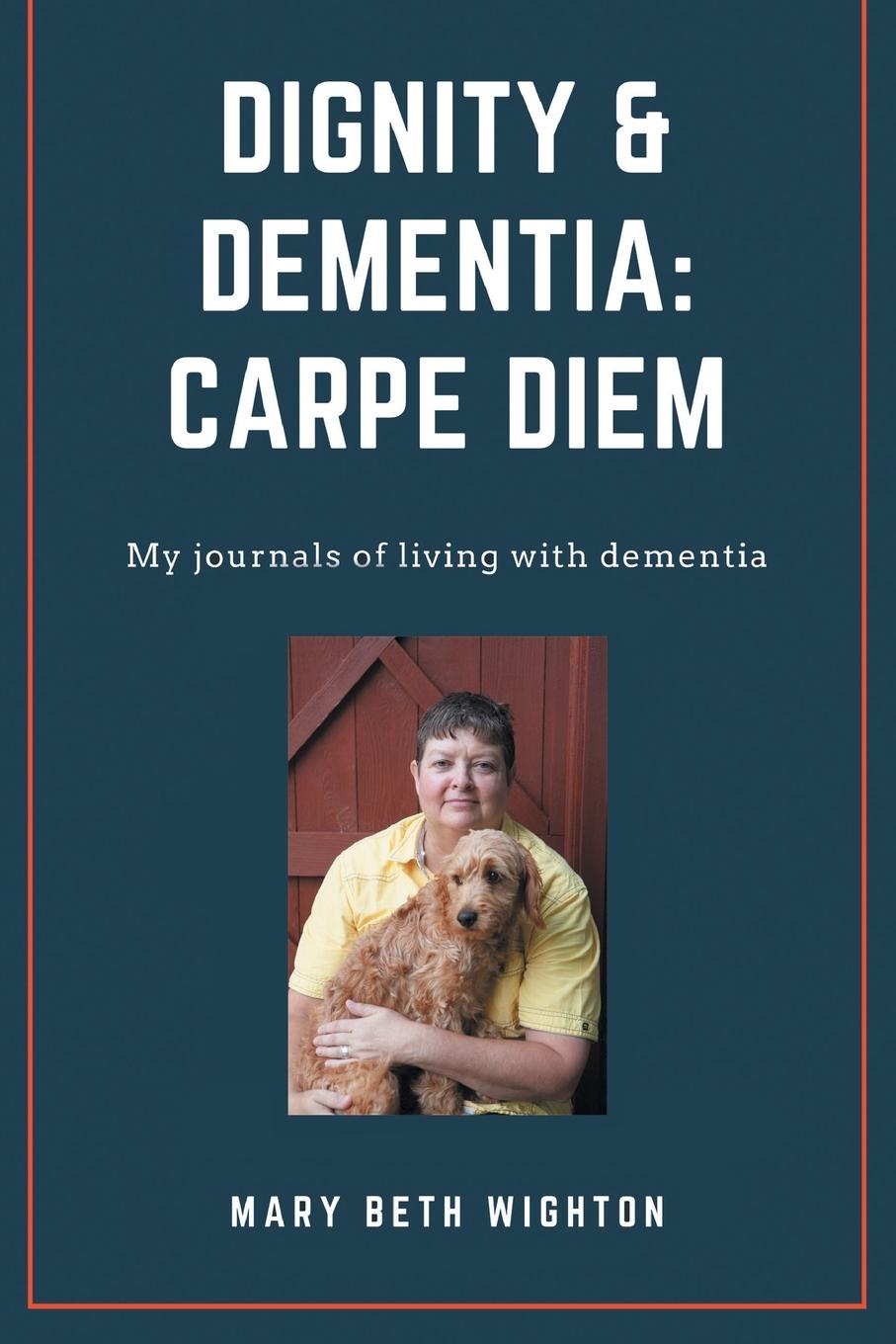 Cover: 9781525570902 | Dignity &amp; Dementia | Carpe Diem: My journals of living with dementia