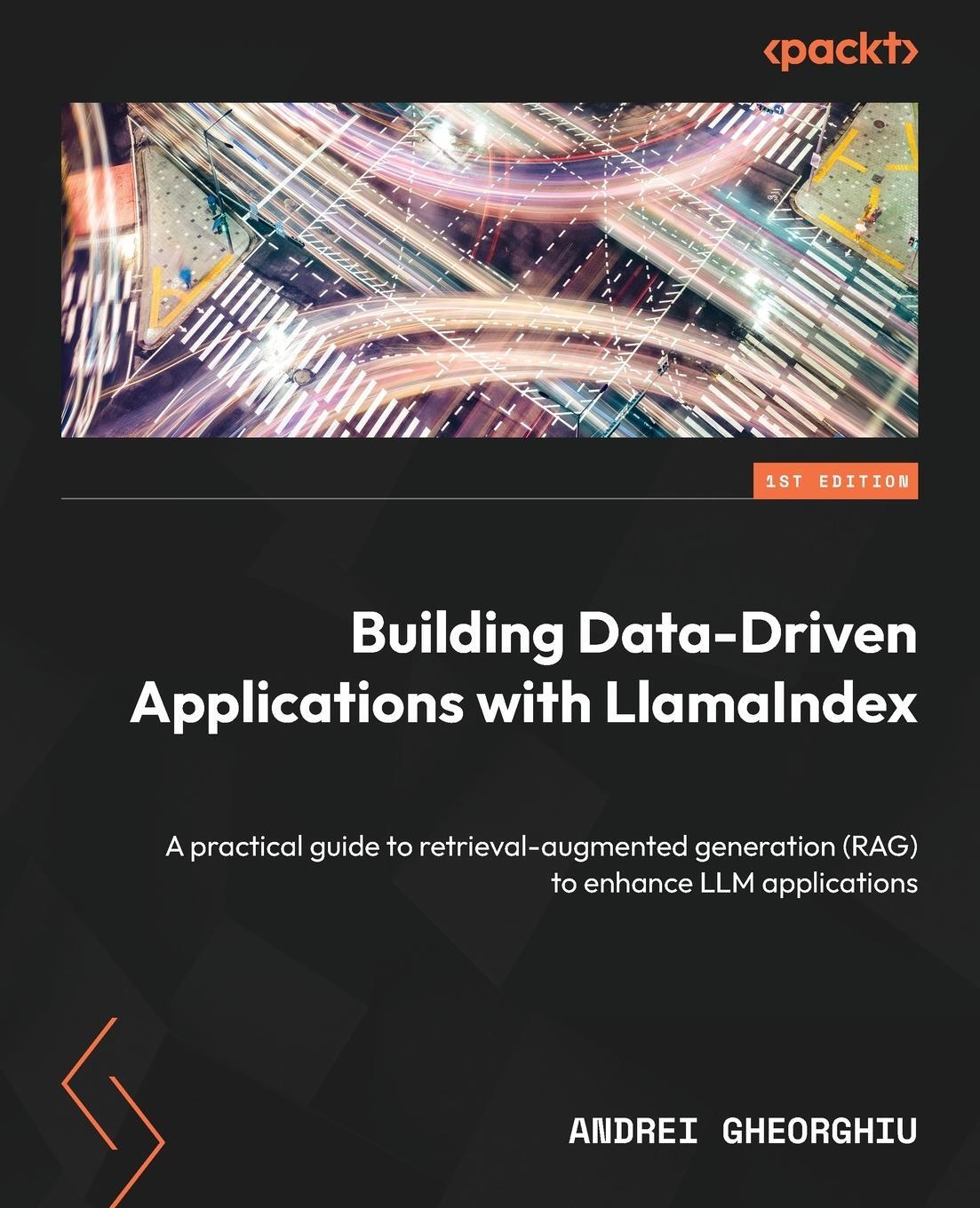 Cover: 9781835089507 | Building Data-Driven Applications with LlamaIndex | Andrei Gheorghiu