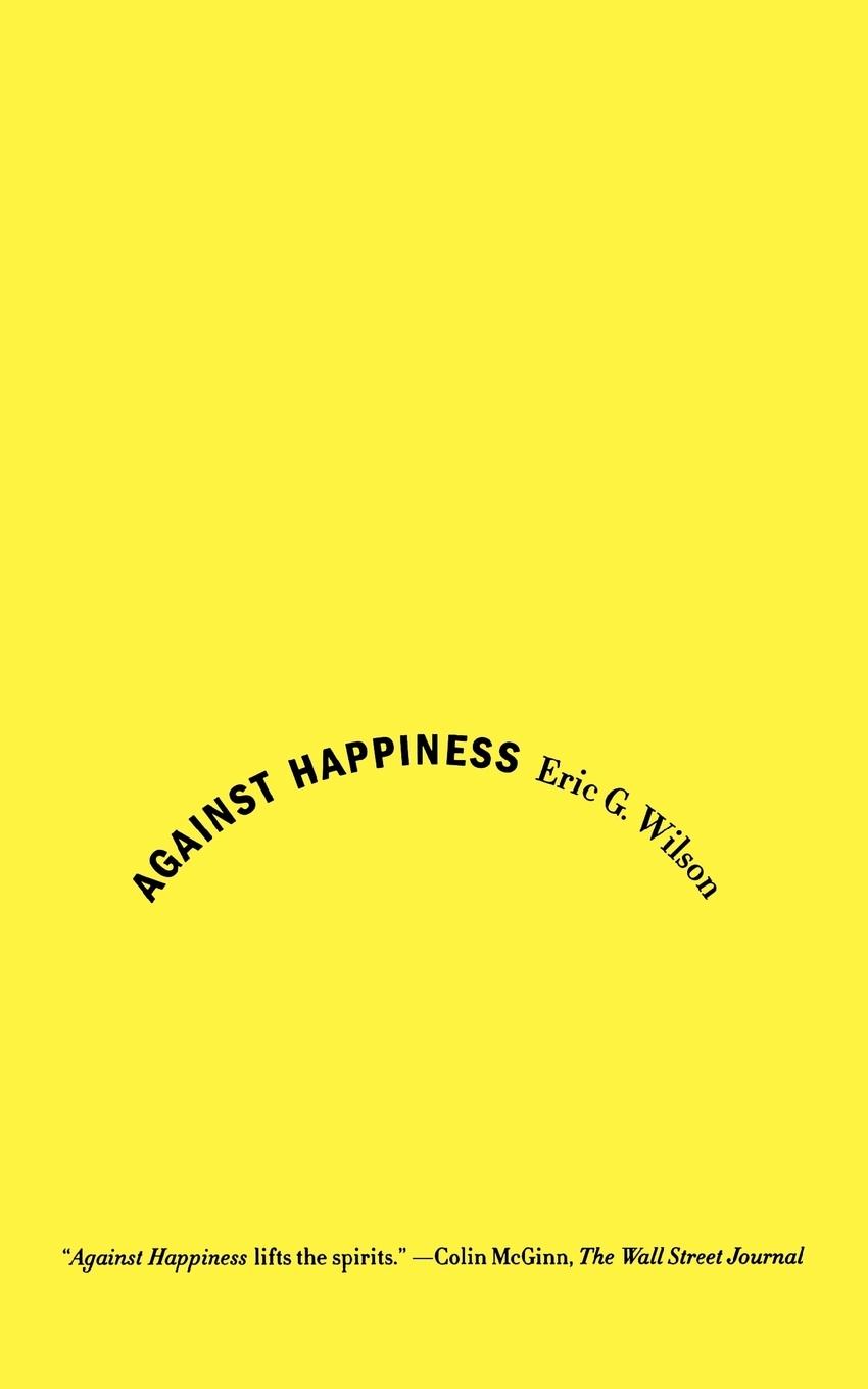 Cover: 9780374531669 | Against Happiness | In Praise of Melancholy | Eric G. Wilson | Buch