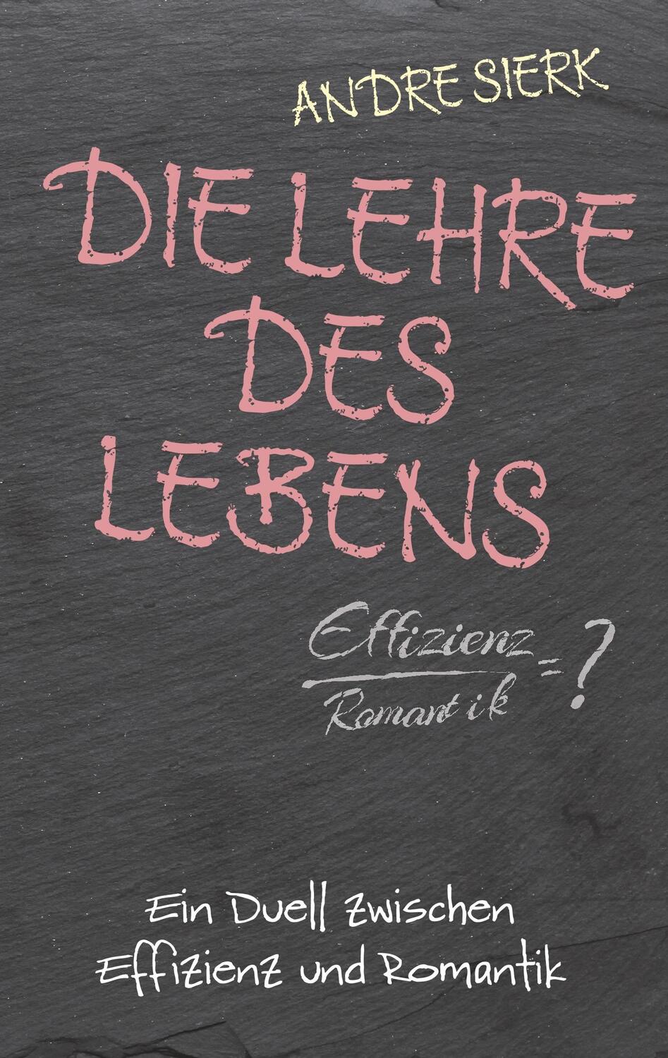 Cover: 9783734780332 | Die Lehre des Lebens | Ein Duell zwischen Effizienz und Romantik