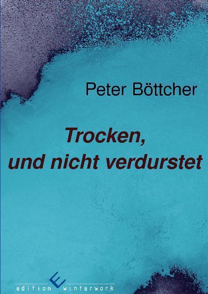 Cover: 9783942150521 | Trocken, und nicht verdurstet | Peter- Bernd Böttcher | Taschenbuch
