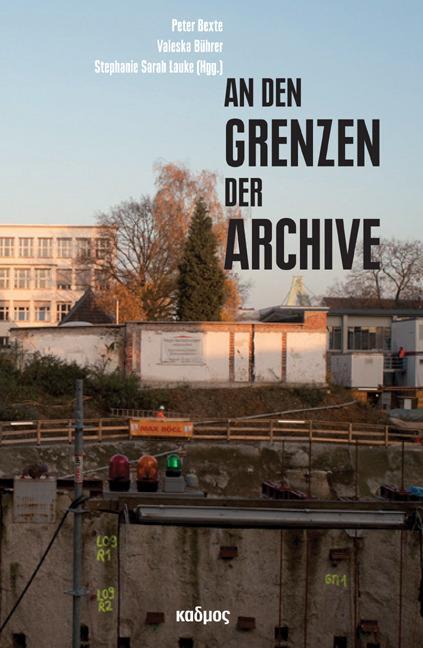 Cover: 9783865993137 | An den Grenzen der Archive | Peter Bexte (u. a.) | Taschenbuch | 2016