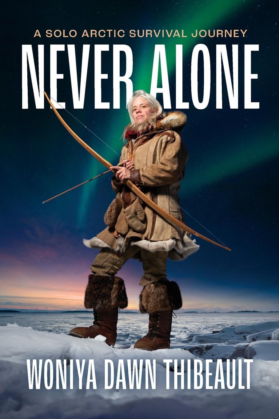 Cover: 9781960303011 | Never Alone | A Solo Arctic Survival Journey | Woniya Dawn Thibeault