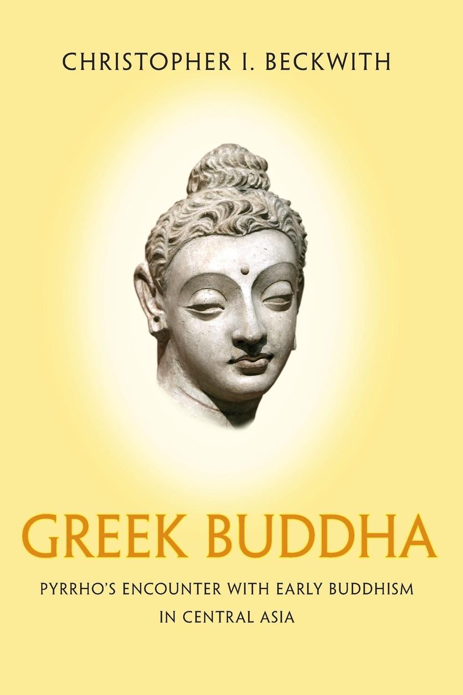 Cover: 9780691176321 | Greek Buddha | Pyrrho's Encounter with Early Buddhism in Central Asia
