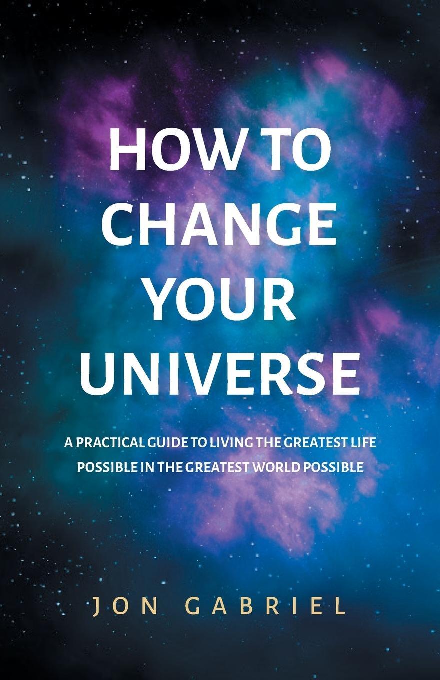 Cover: 9780646833941 | How to Change Your Universe | Jon Gabriel | Taschenbuch | Paperback