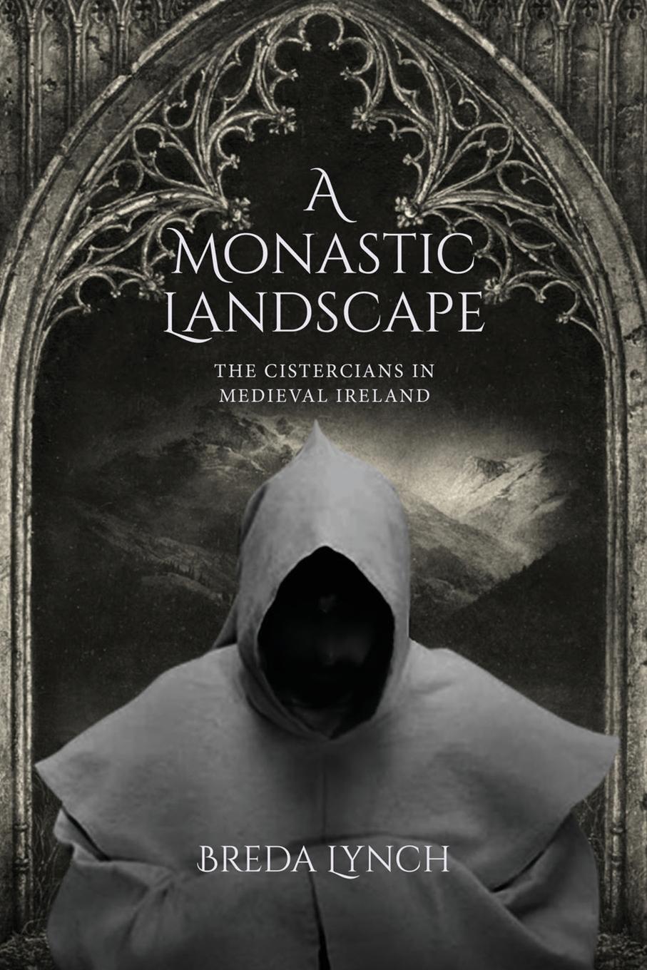 Cover: 9781637673577 | A Monastic Landscape | The Cistercians In Medieval Ireland | Lynch