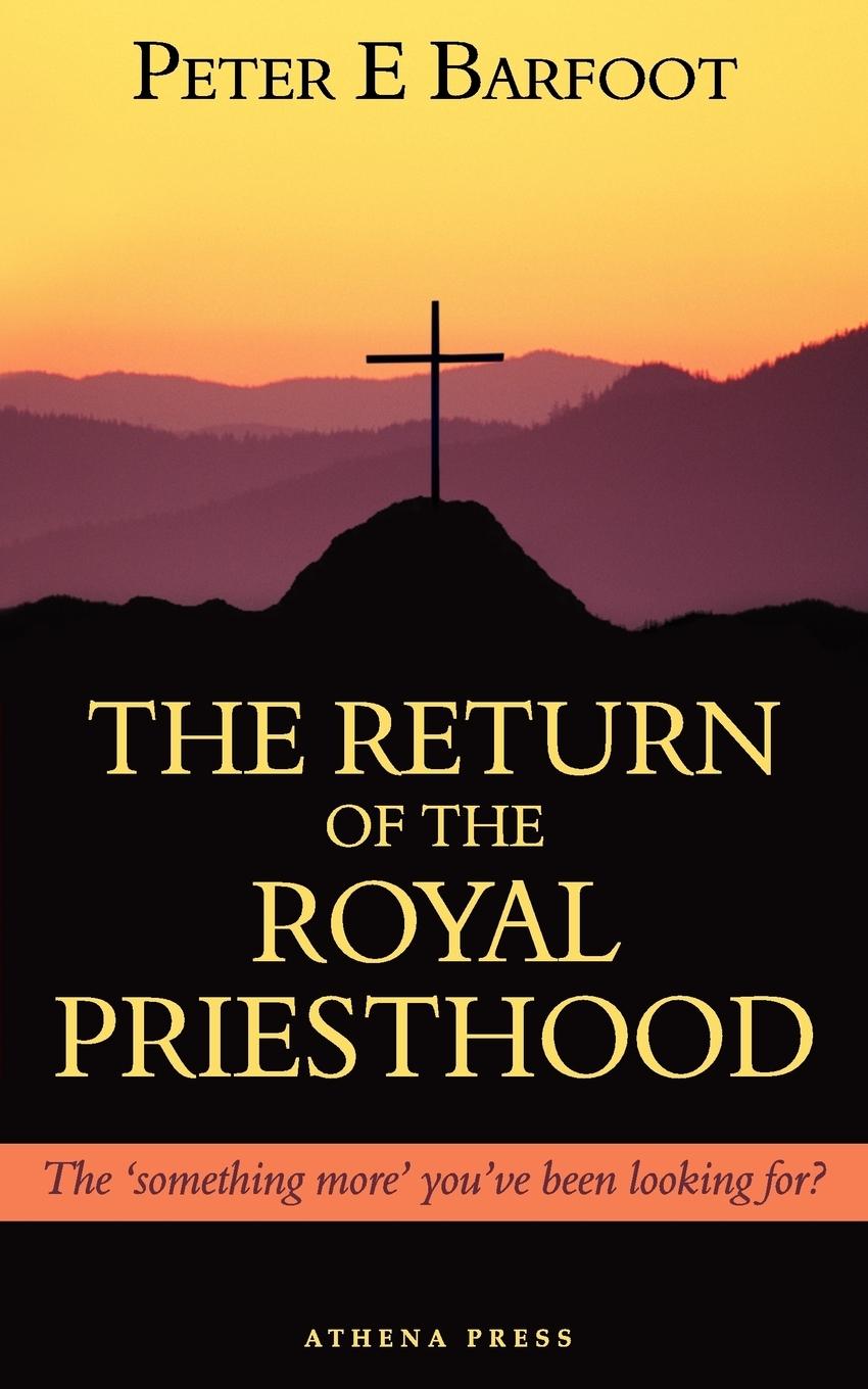 Cover: 9781847486592 | The Return of the Royal Priesthood | Peter E. Barfoot | Taschenbuch