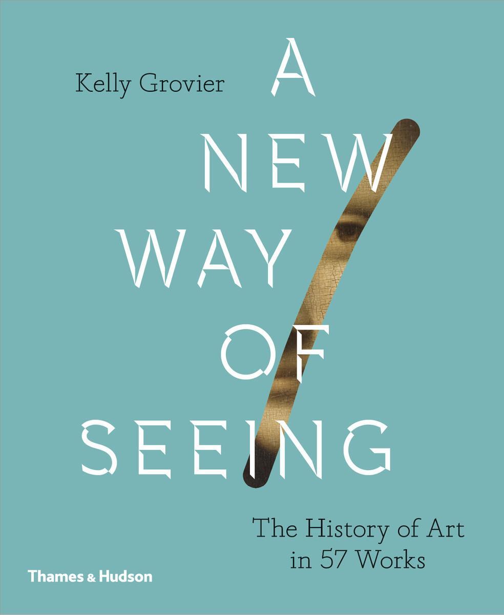 Cover: 9780500239636 | A New Way of Seeing | The History of Art in 57 Works | Kelly Grovier