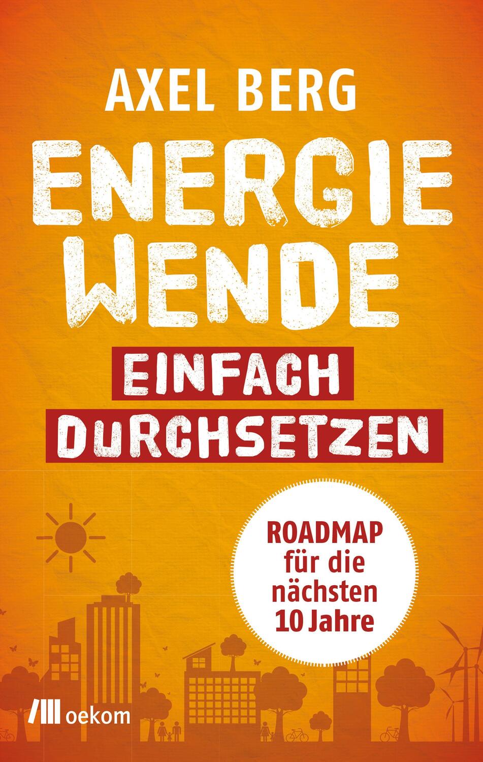 Cover: 9783962381301 | Energiewende einfach durchsetzen | Roadmap für die nächsten 10 Jahre