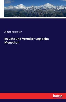 Cover: 9783743309630 | Inzucht und Vermischung beim Menschen | Albert Reibmayr | Taschenbuch
