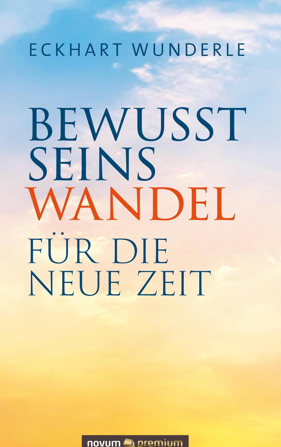 Cover: 9783903271913 | Bewusstseinswandel | Für die neue Zeit | Eckhart Wunderle | Buch